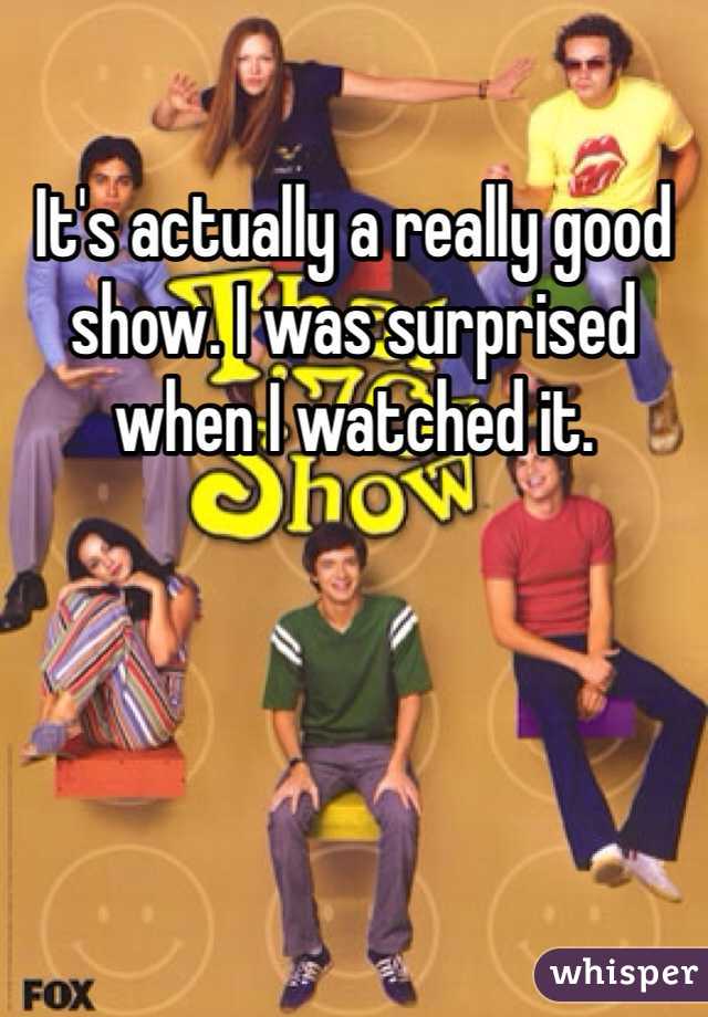 It's actually a really good show. I was surprised when I watched it.