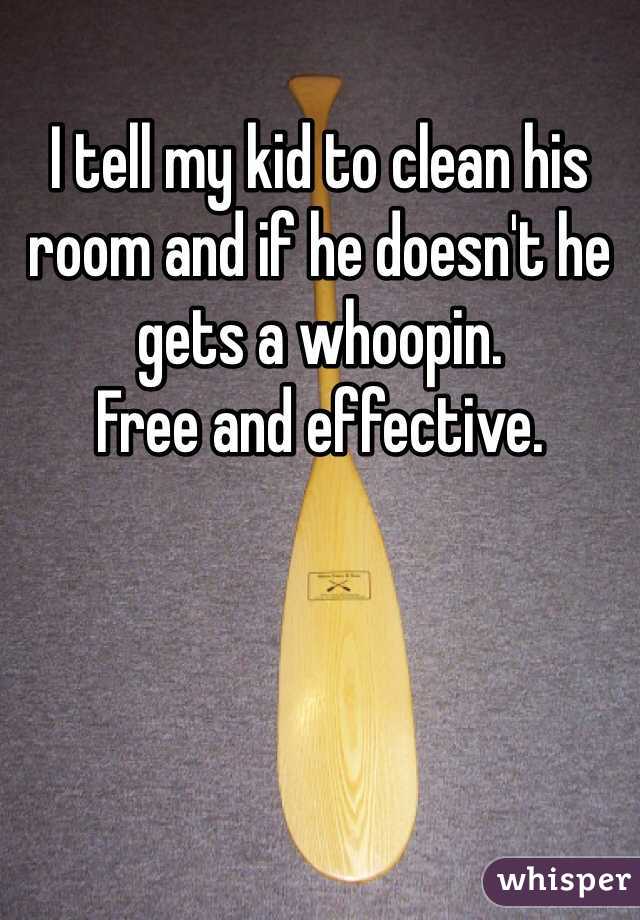 I tell my kid to clean his room and if he doesn't he gets a whoopin.  
Free and effective.