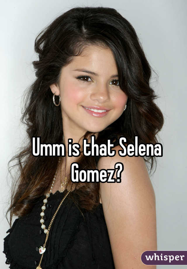 Umm is that Selena Gomez?