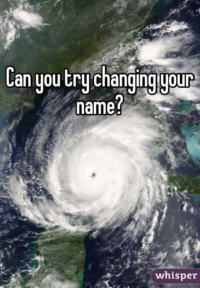 Can you try changing your name?