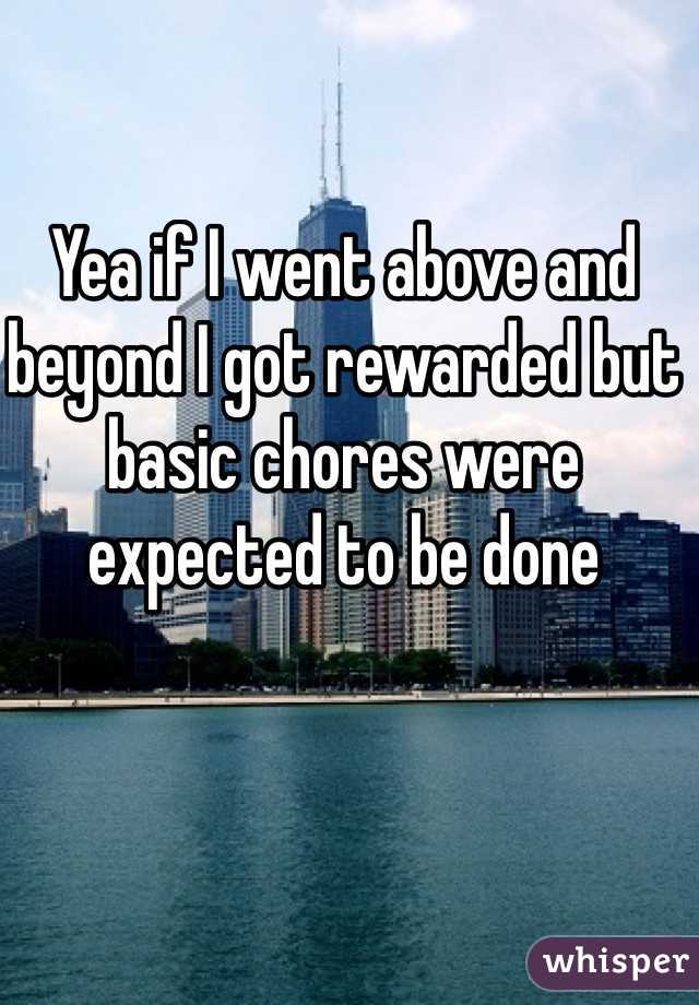 Yea if I went above and beyond I got rewarded but basic chores were expected to be done 