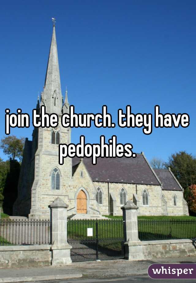 join the church. they have pedophiles. 