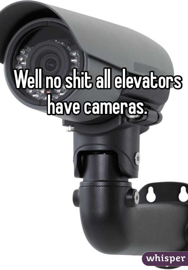 Well no shit all elevators have cameras. 