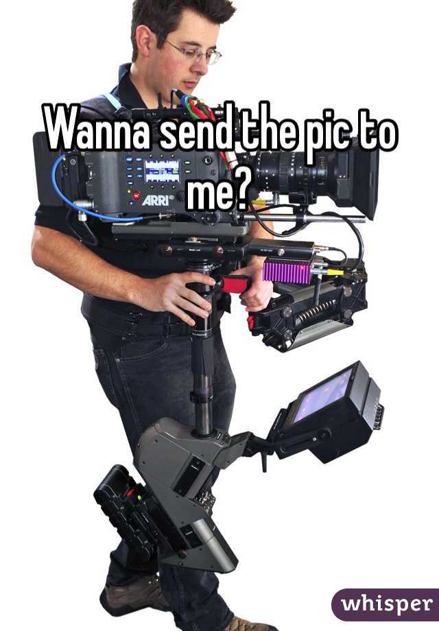 Wanna send the pic to me?