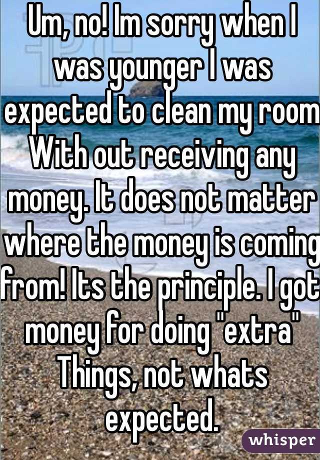 Um, no! Im sorry when I was younger I was expected to clean my room
With out receiving any money. It does not matter where the money is coming from! Its the principle. I got money for doing "extra"
Things, not whats expected. 