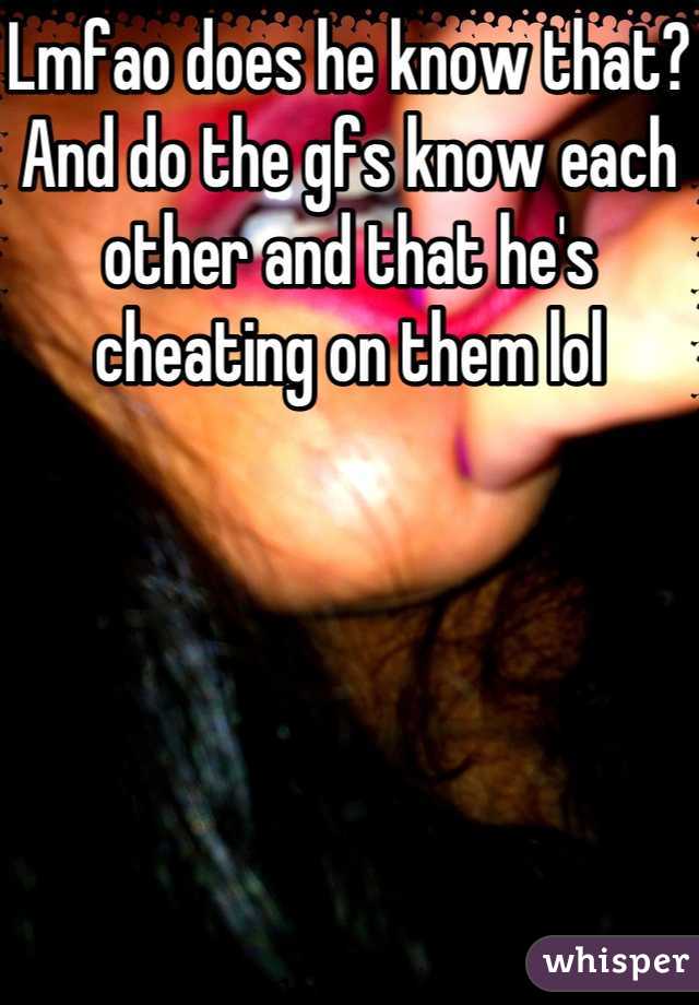 Lmfao does he know that?
And do the gfs know each other and that he's cheating on them lol
