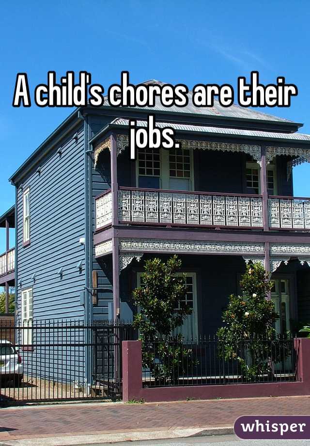 A child's chores are their jobs. 