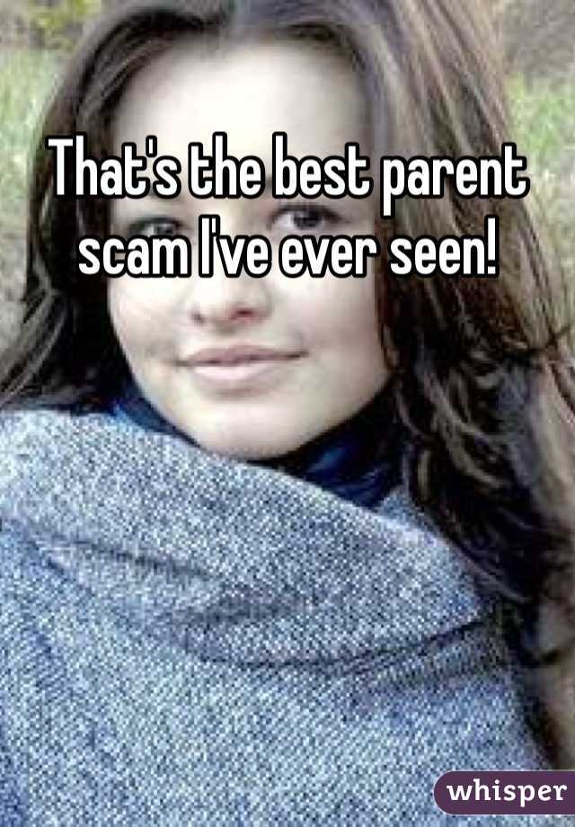 That's the best parent scam I've ever seen!