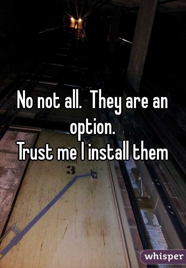 No not all.  They are an option. 
Trust me I install them