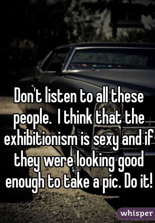 Don't listen to all these people.  I think that the exhibitionism is sexy and if they were looking good enough to take a pic. Do it!