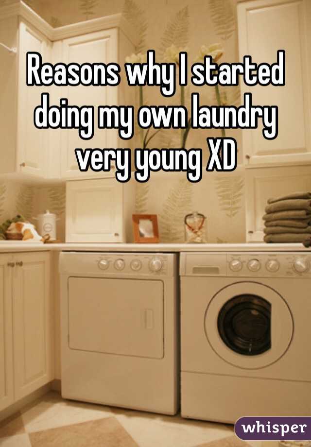 Reasons why I started doing my own laundry very young XD