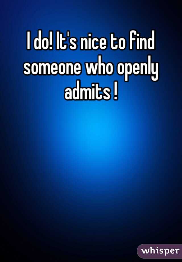 I do! It's nice to find someone who openly admits !