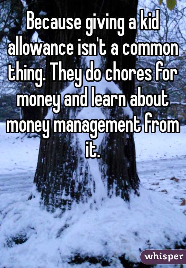 Because giving a kid allowance isn't a common thing. They do chores for money and learn about money management from it. 