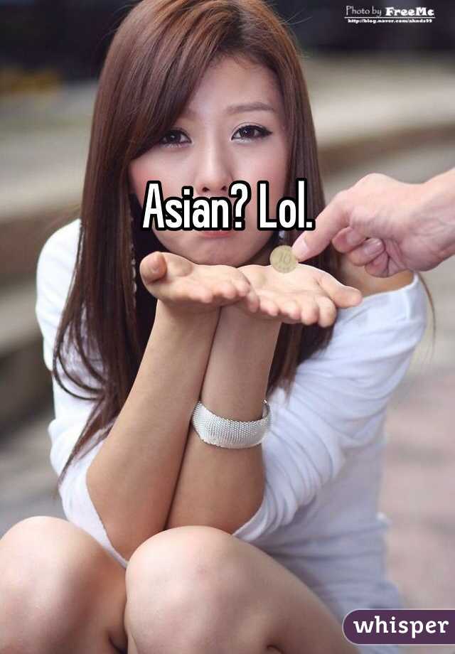 Asian? Lol.