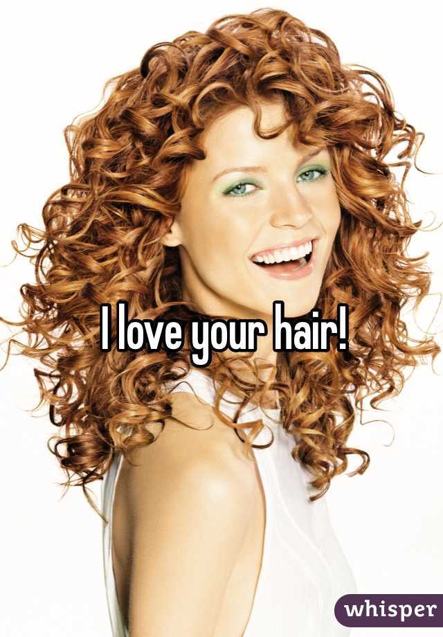I love your hair! 