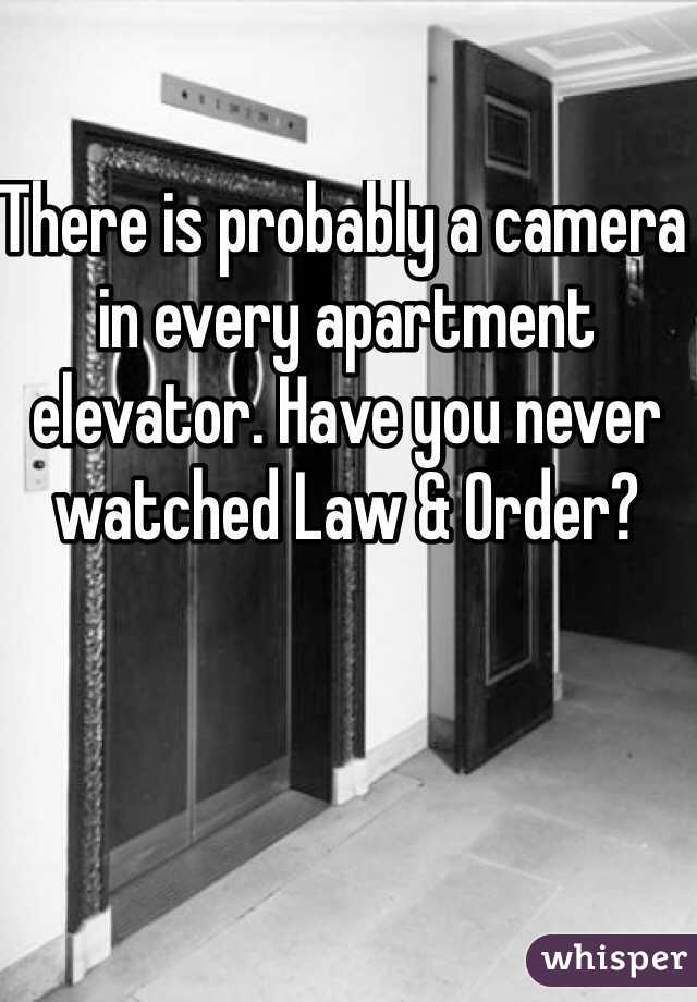 There is probably a camera in every apartment elevator. Have you never watched Law & Order? 