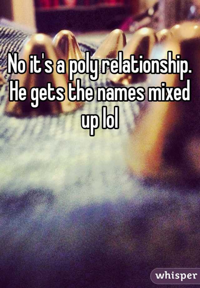 No it's a poly relationship. He gets the names mixed up lol