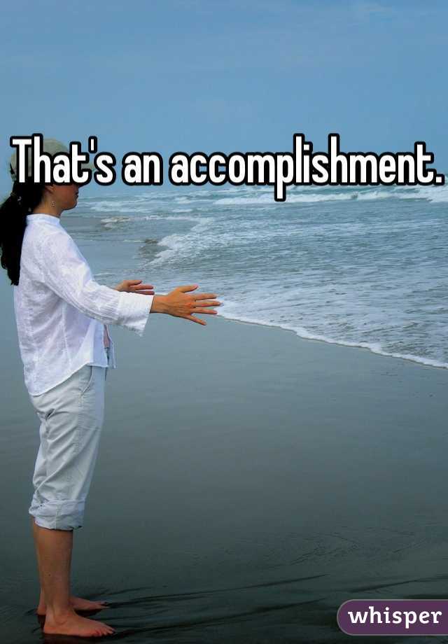 That's an accomplishment. 