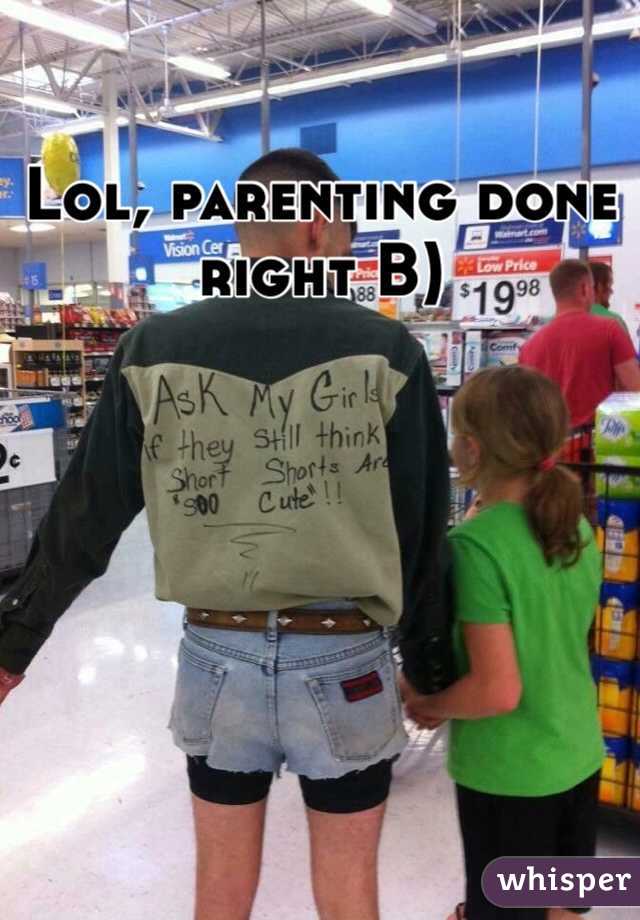 Lol, parenting done right B)