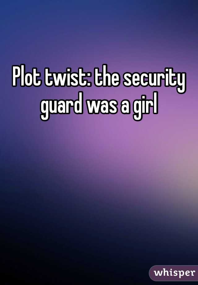 Plot twist: the security guard was a girl