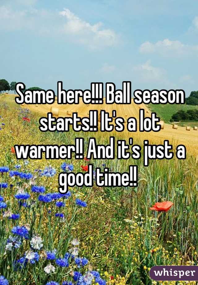 Same here!!! Ball season starts!! It's a lot warmer!! And it's just a good time!! 