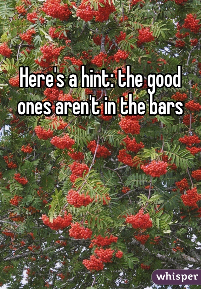 Here's a hint: the good ones aren't in the bars