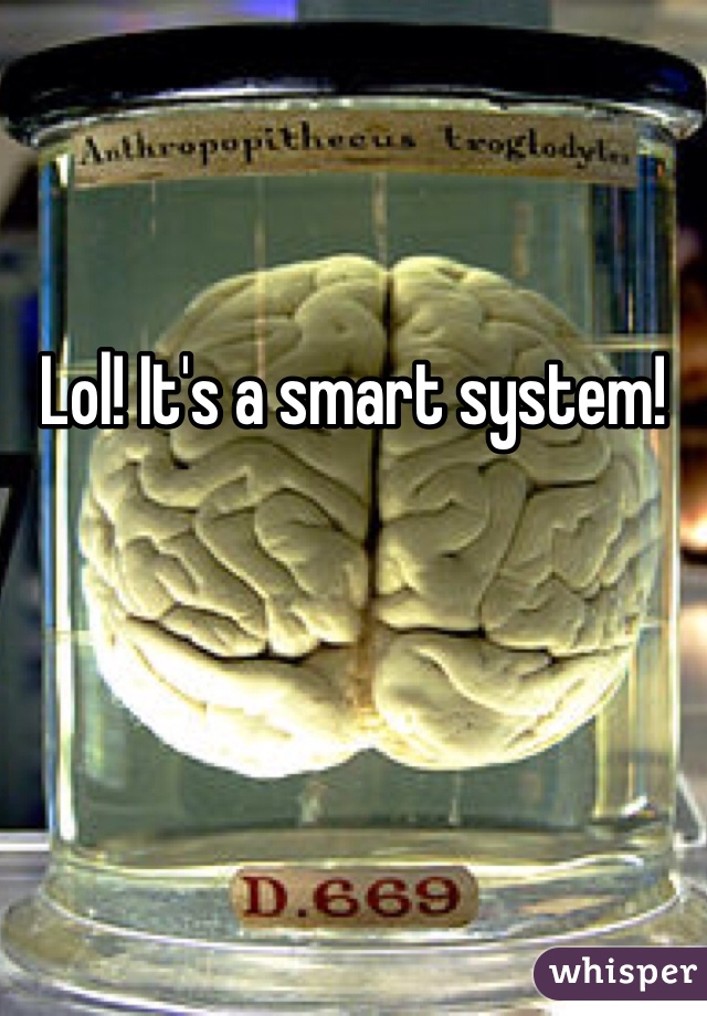 Lol! It's a smart system!