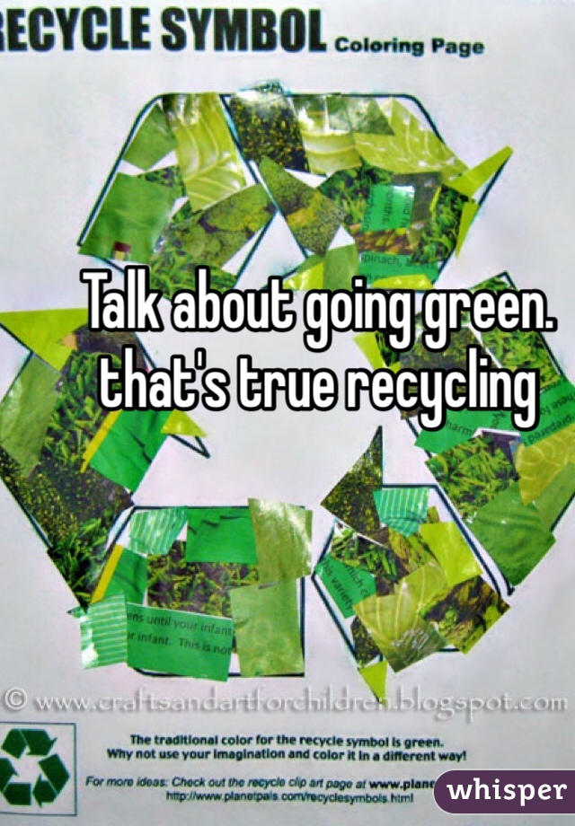 Talk about going green. that's true recycling 
