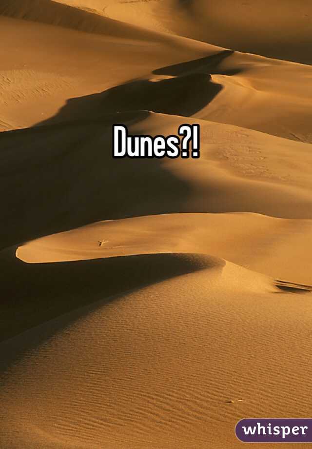 Dunes?!
