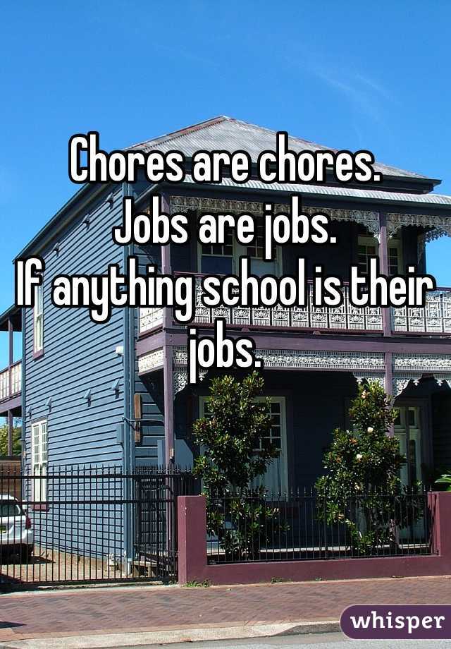 Chores are chores. 
Jobs are jobs.
If anything school is their jobs.
