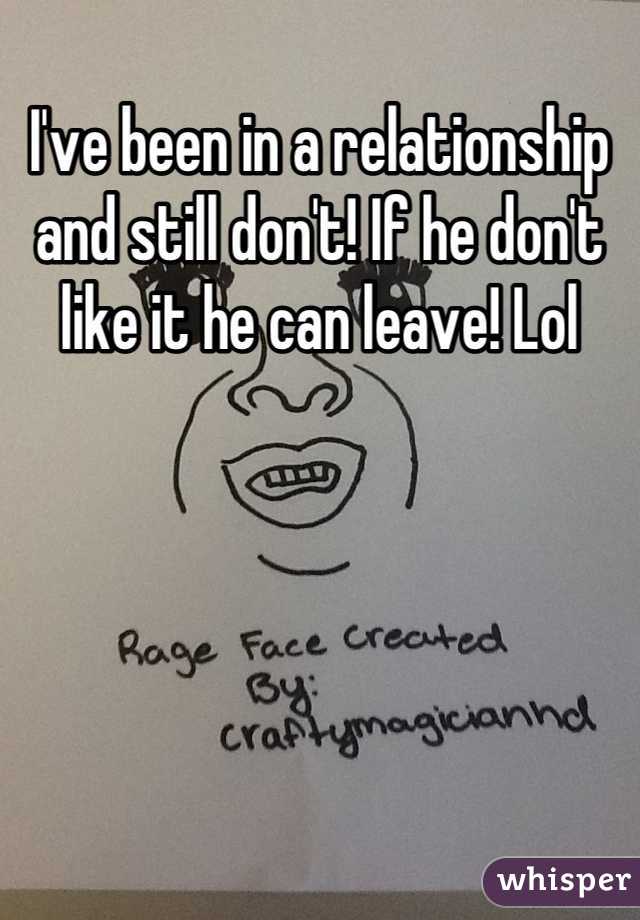 I've been in a relationship and still don't! If he don't like it he can leave! Lol
