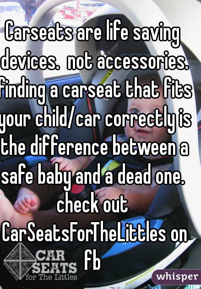 Carseats are life saving devices.  not accessories. finding a carseat that fits your child/car correctly is the difference between a safe baby and a dead one. 
check out CarSeatsForTheLittles on fb 