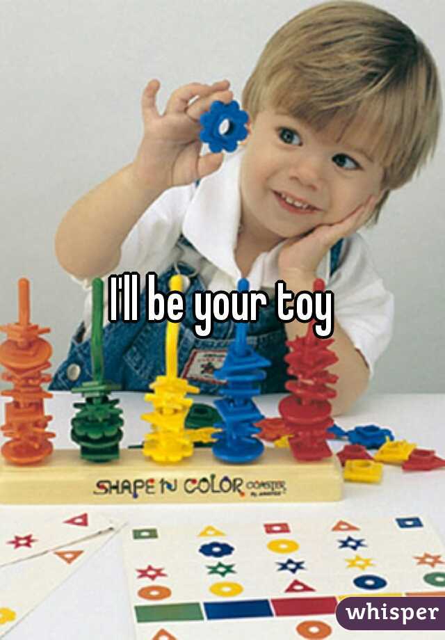 I'll be your toy