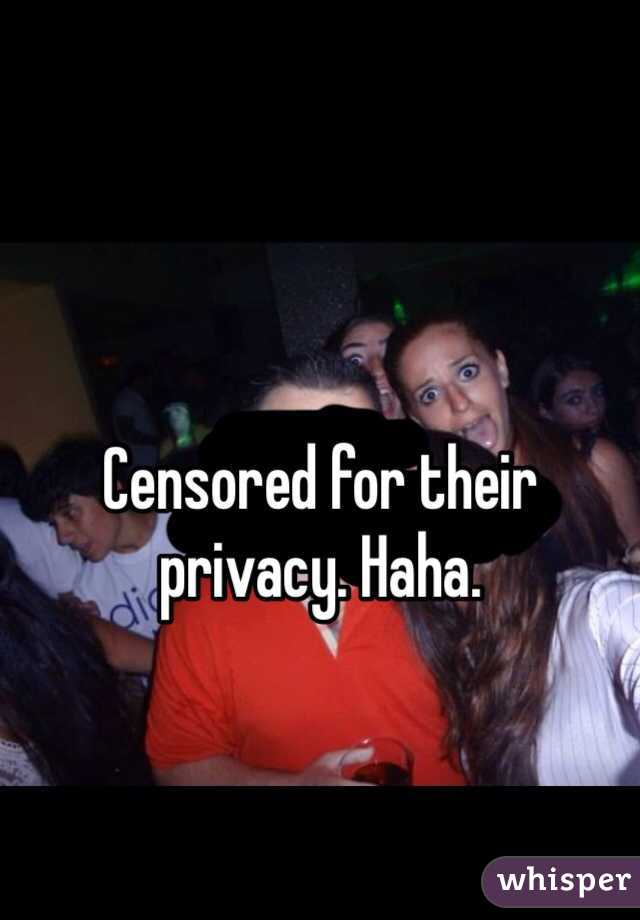 Censored for their privacy. Haha. 