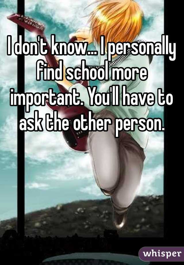 I don't know... I personally find school more important. You'll have to ask the other person.