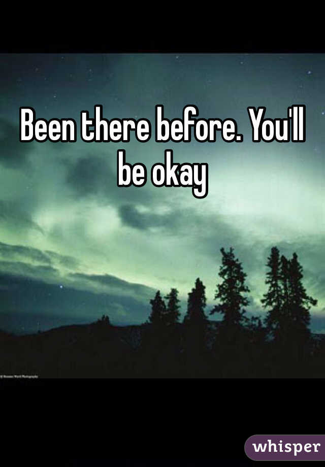 Been there before. You'll be okay