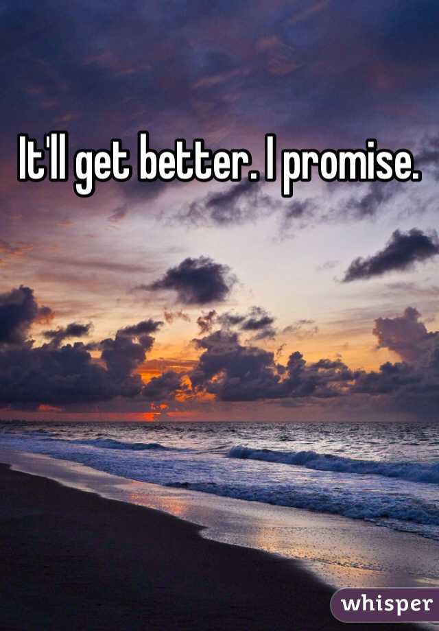 It'll get better. I promise. 