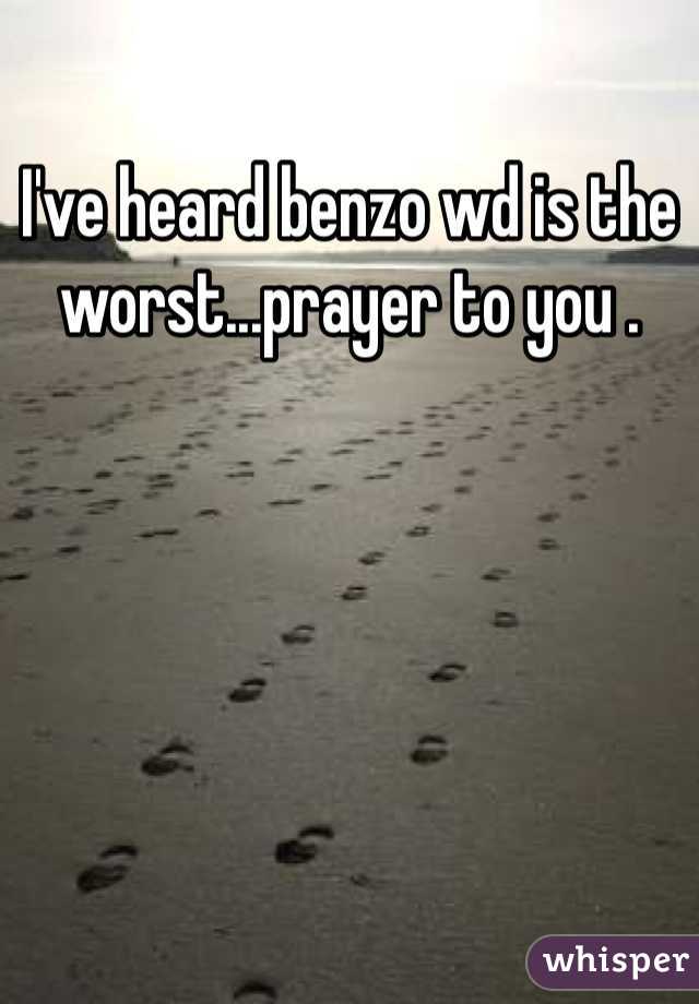 I've heard benzo wd is the worst...prayer to you .