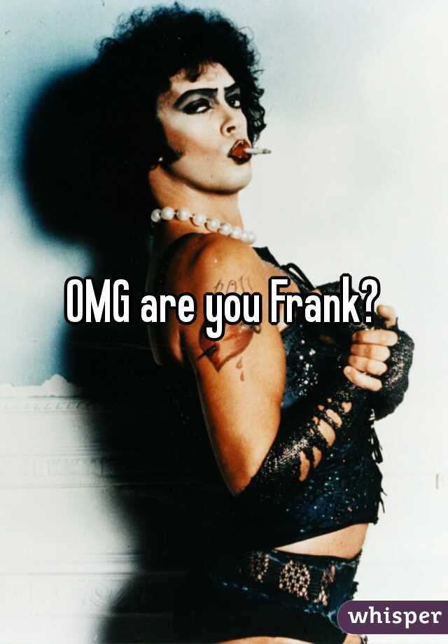 OMG are you Frank?