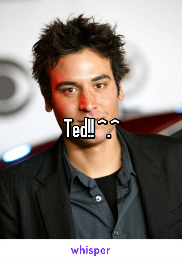 Ted!! ^.^