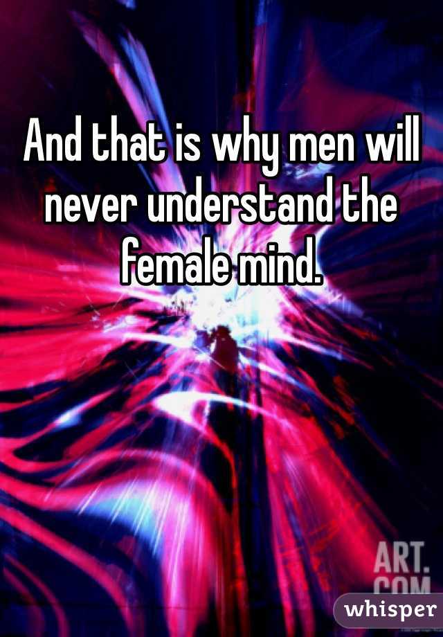 And that is why men will never understand the female mind.