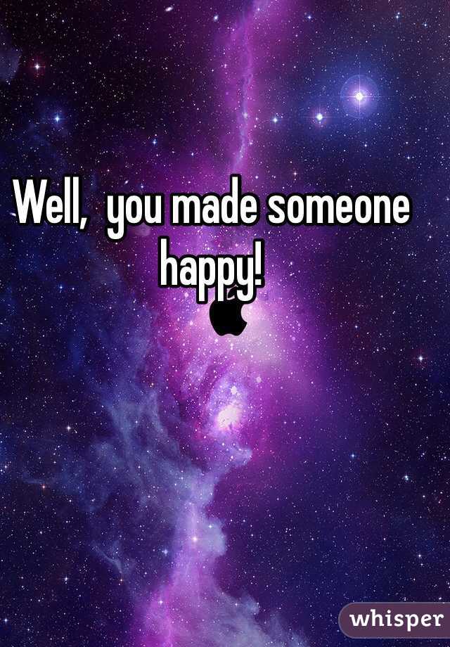 Well,  you made someone happy!