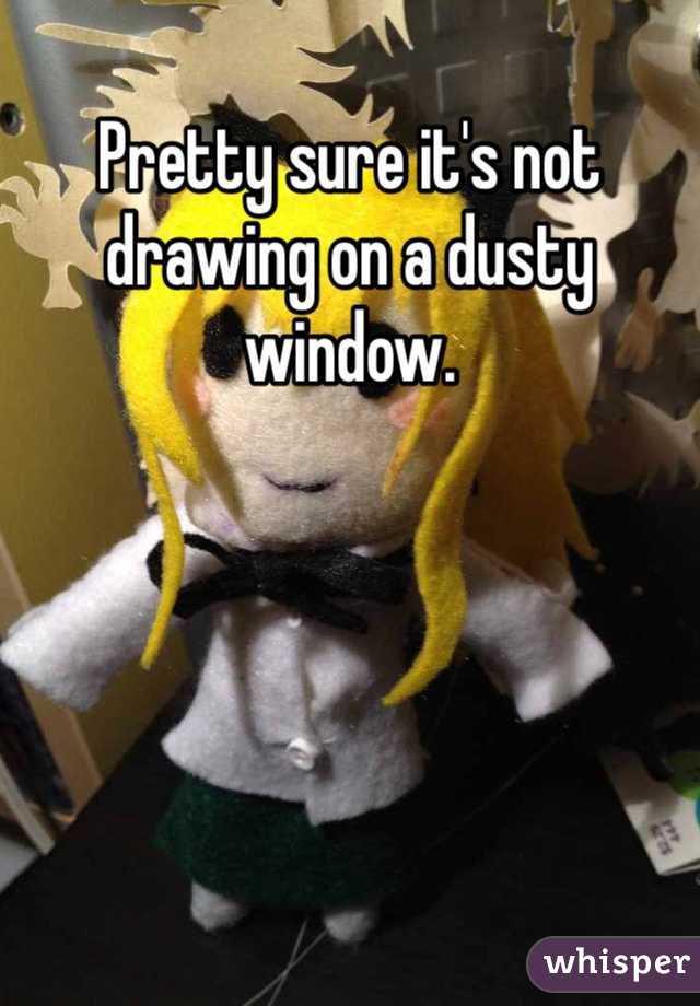 Pretty sure it's not drawing on a dusty window.