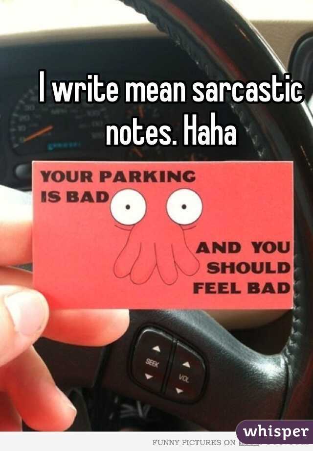 I write mean sarcastic notes. Haha 