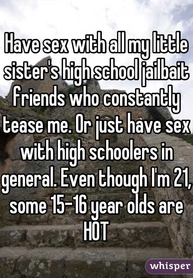 Have sex with all my little sister s high school jailbait friends  