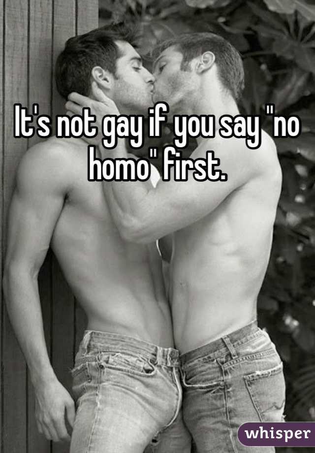 It's not gay if you say "no homo" first.