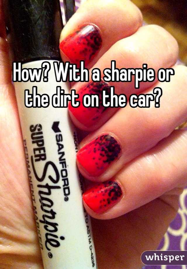 How? With a sharpie or the dirt on the car?