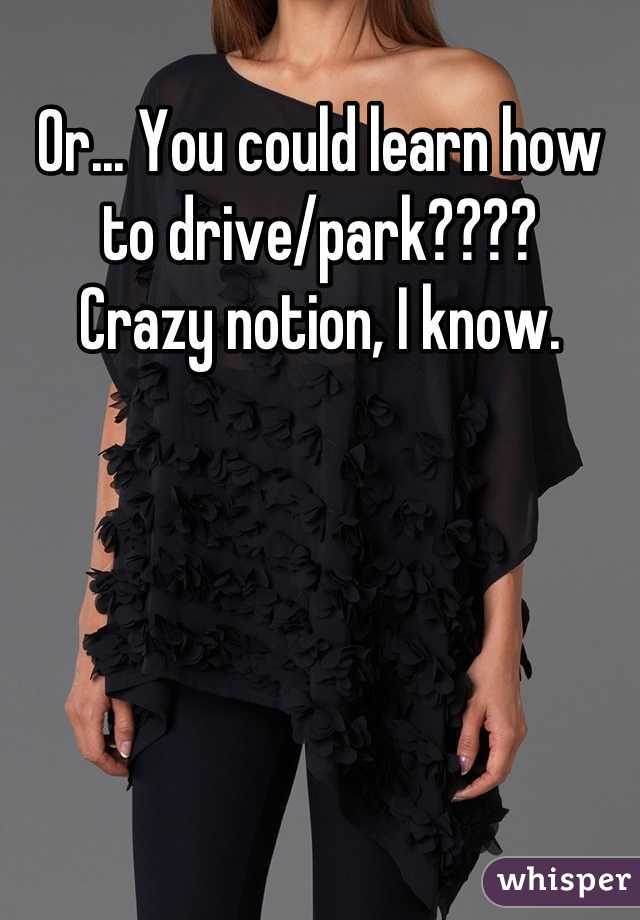 Or... You could learn how to drive/park????
Crazy notion, I know.