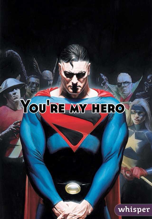 You're my hero 