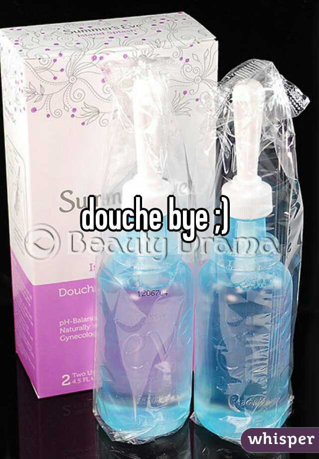 douche bye ;) 